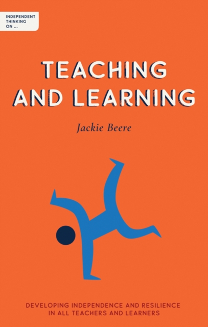 Independent Thinking on Teaching and Learning : Developing independence and resilience in all teachers and learners, Paperback / softback Book