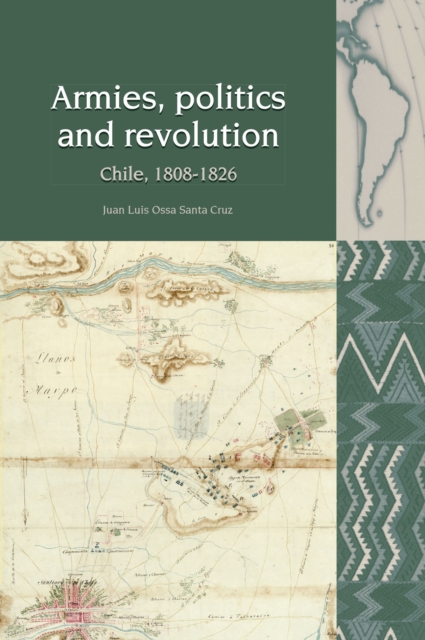 Armies, Politics and Revolution : Chile, 1808-1826, Hardback Book