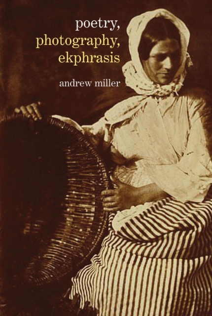 Poetry, Photography, Ekphrasis : Lyrical Representations of Photographs from the 19th Century to the Present, Hardback Book