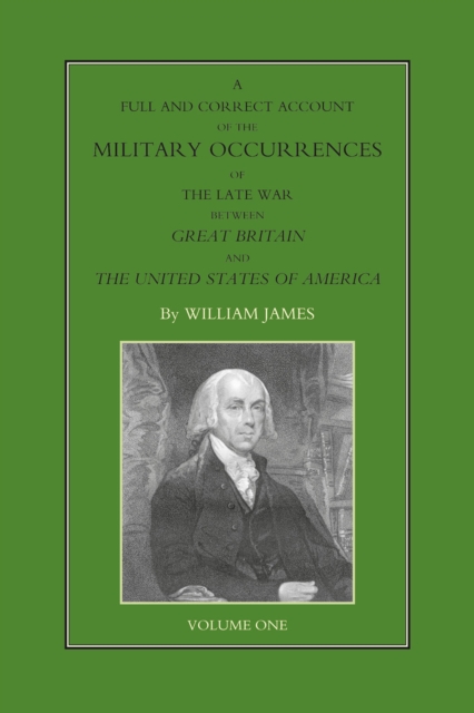 A Full and Correct Account of the Military Occurrences of the Late War Between Great Britain and the United States of America - Volume 1, PDF eBook