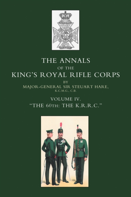 Annals of the King's Royal Rifle Corps : Vol 4 "The K.R.R.C." 1872-1913, PDF eBook
