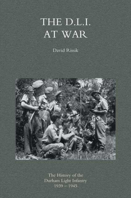 The D.L.I. at War : The History of the Durham Light Infantry 1939-1945, PDF eBook