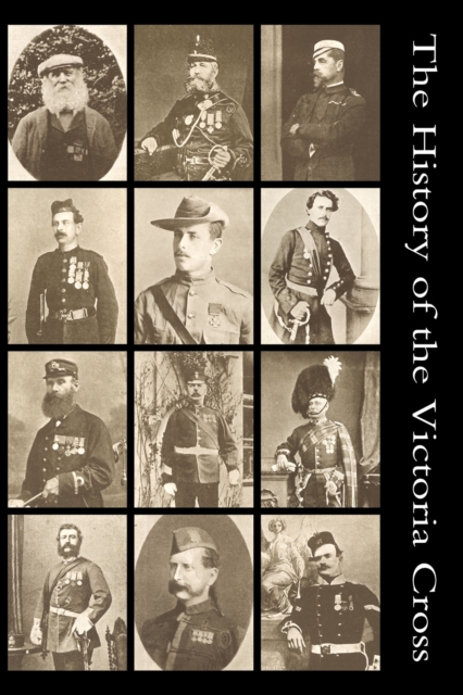 The History of the Victoria Cross : Being an account of the 520 acts of bravery for which the decoration has been awarded and portraits of 392 recipients, PDF eBook