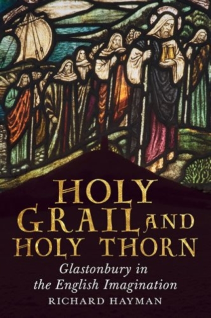 Holy Grail and Holy Thorn : Glastonbury in the English Imagination, Paperback / softback Book