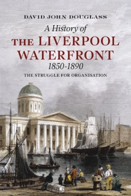 A History of  Liverpool Waterfront 1850-1890 : The Struggle for Organisation, Paperback / softback Book