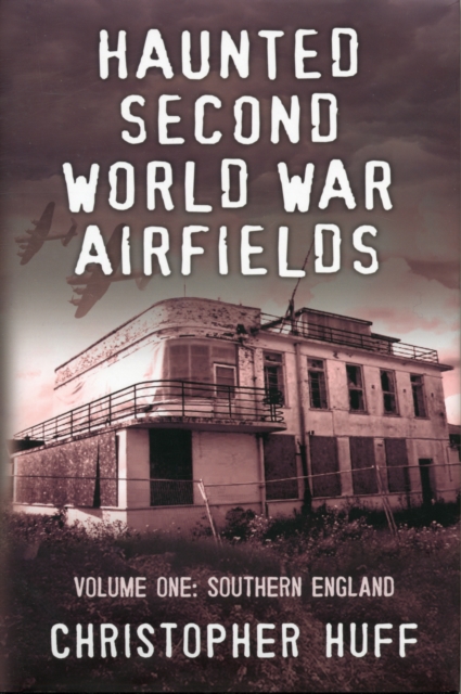 Haunted Second World War Airfields : Southern England 1, Hardback Book