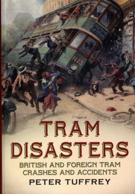 Tram Disasters : British and Foreign Tram Crashes and Accidents, Paperback / softback Book