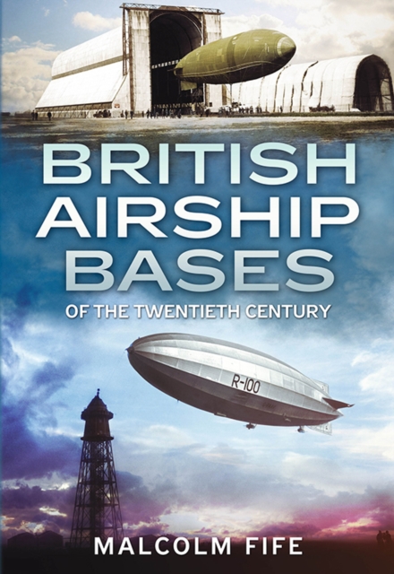 British Airship Bases of the Twentieth Century, Hardback Book