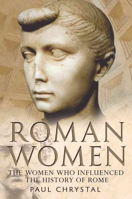 Roman Women : The Women Who Influenced the History of Rome, Paperback / softback Book