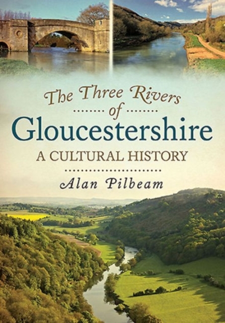 The Three Rivers of Gloucestershire : A Cultural History, Paperback Book