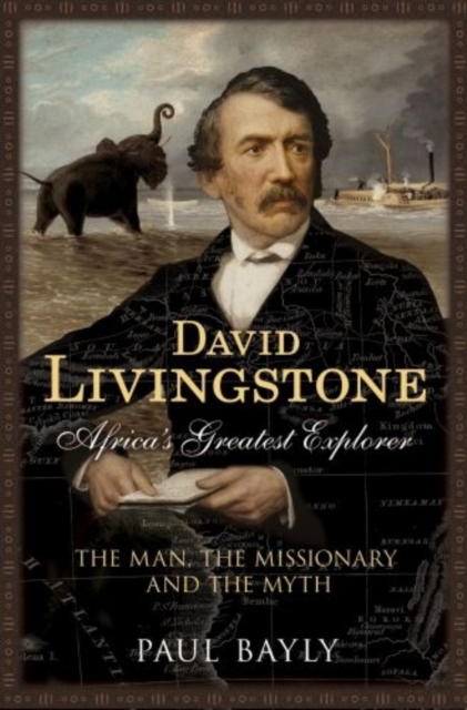 David Livingstone, Africa's Greatest Explorer : The Man, the Missionary and the Myth, Hardback Book