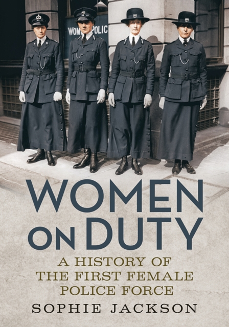 Women on Duty : A History of the First Female Police Force, Hardback Book