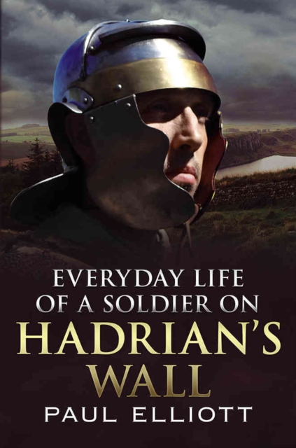 Everyday Life of a Soldier on Hadrian's Wall, Hardback Book