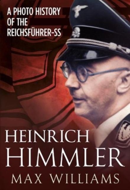Heinrich Himmler : A Photo History of the Reichsfuhrer-SS, Hardback Book