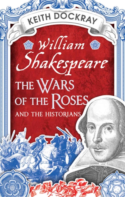 William Shakespeare, the Wars of the Roses and the Historians, Paperback / softback Book