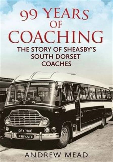 99 Years of Coaching : The Story of Sheasby's South Dorset Coaches, Paperback / softback Book