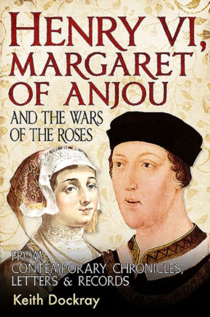 Henry VI, Margaret of Anjou and the Wars of the Roses : From Contemporary Chronicles, Letters and Records, Paperback / softback Book
