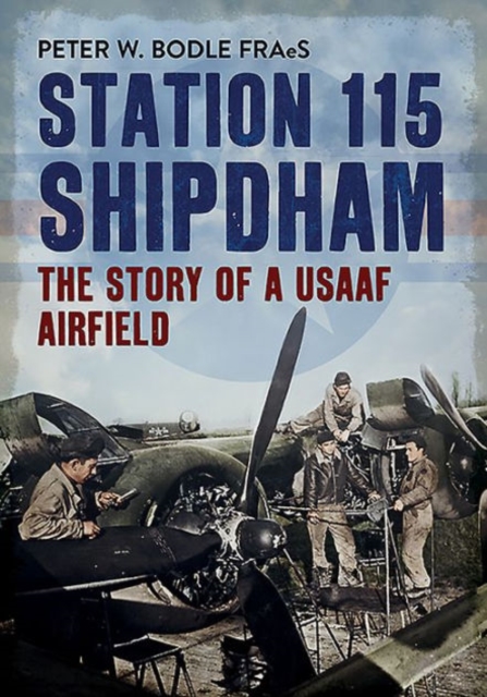 Station 115 Shipdham : The Story of a USAAF Airfield, Paperback / softback Book