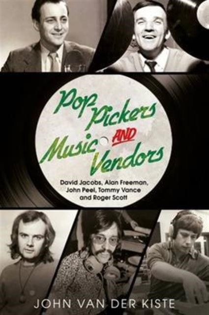 Pop Pickers and Music Vendors : David Jacobs, Alan Freeman, John Peel, Tommy Vance and Roger Scott, Paperback / softback Book