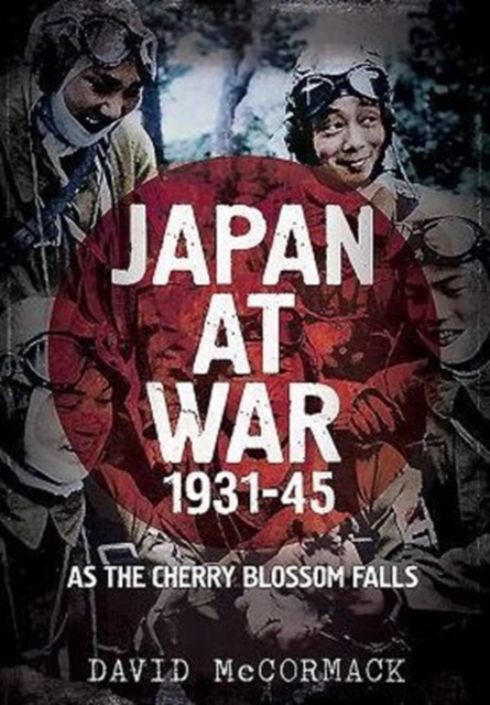 Japan at War 1931-45 : As the Cherry Blossom Falls, Hardback Book