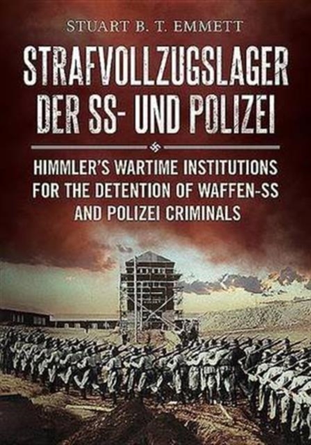 Strafvollzugslager der SS und Polizei : Himmler'S Wartime Institutions for the Detention of Waffen-Ss and Polize, Hardback Book