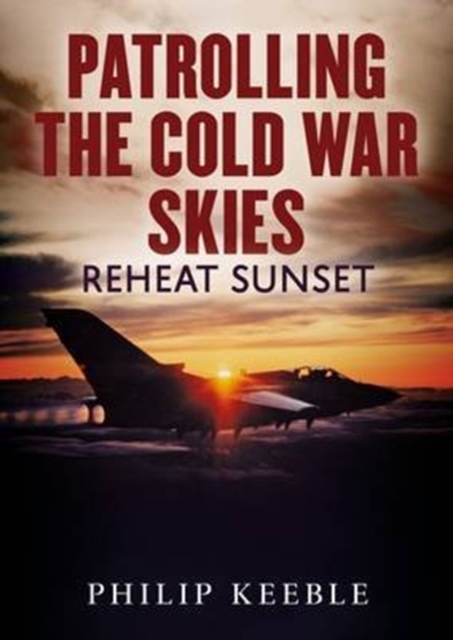 Patrolling the Cold War Skies : Reheat Sunset, Hardback Book