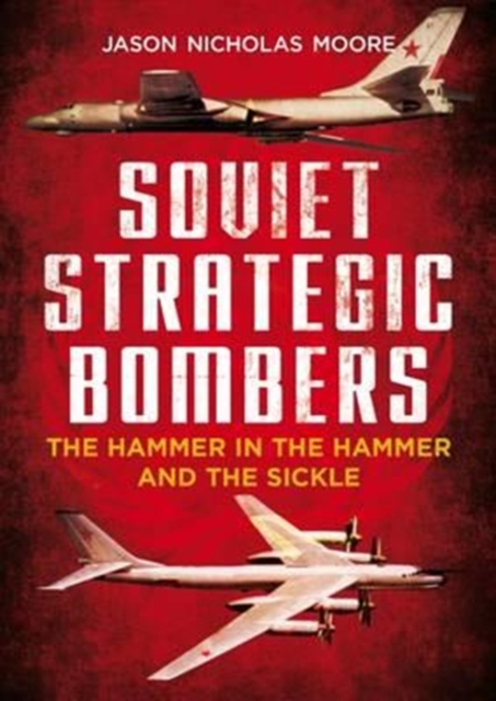 Soviet Strategic Bombers : The Hammer in the Hammer and the Sickle, Hardback Book