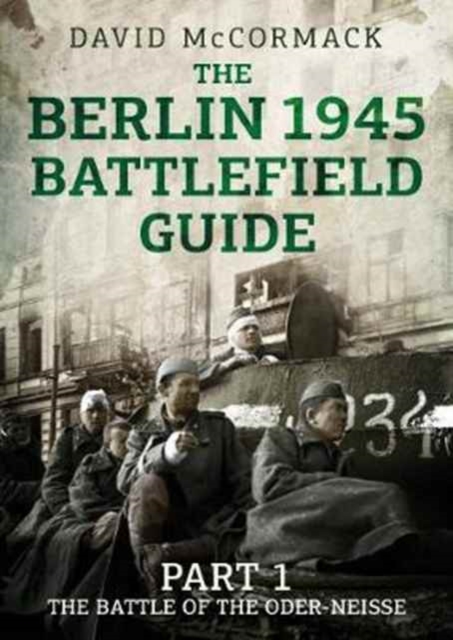 The Berlin 1945 Battlefield Guide : Part 1 the Battle of the Oder-Neisse, Paperback / softback Book
