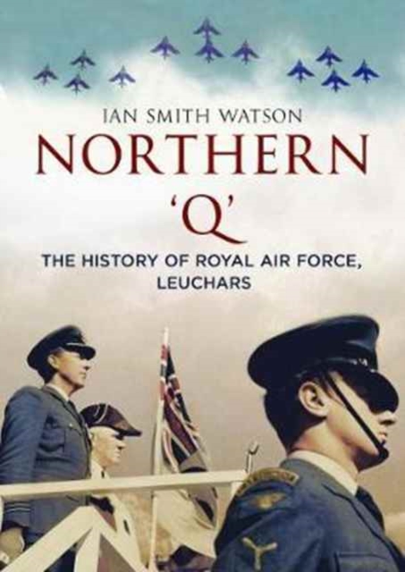 Northern 'Q' : The History of Royal Air Force, Leuchars, Paperback / softback Book