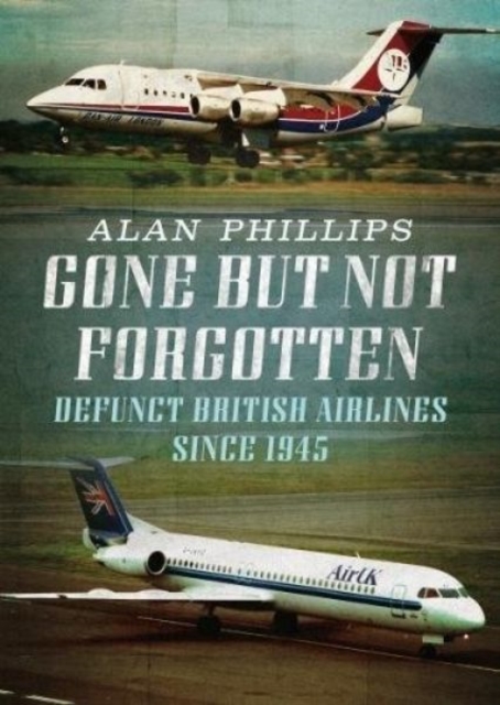 Gone but Not Forgotten : Defunct British Airlines Since 1945, Paperback / softback Book