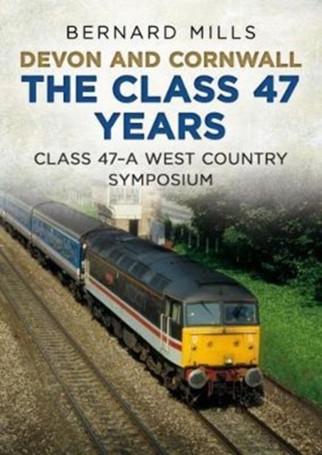 Devon and Cornwall The Class 47 Years : Class 47 A West Country symposium, Paperback / softback Book