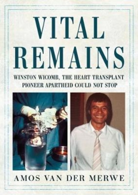 Vital Remains : Winston Wicomb, the Heart Transplant Pioneer Apartheid Could Not Stop, Hardback Book