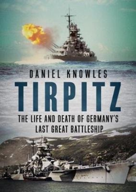 Tirpitz : The Life and Death of Germany's Last Great Battleship, Hardback Book