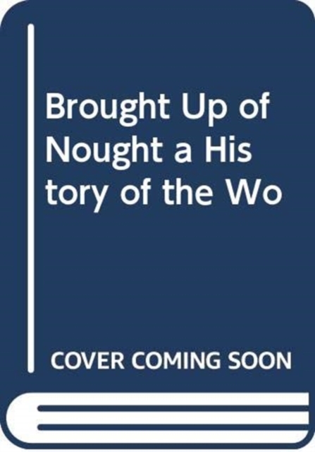 Brought Up of Nought : A History of the Woodvile Family, Hardback Book