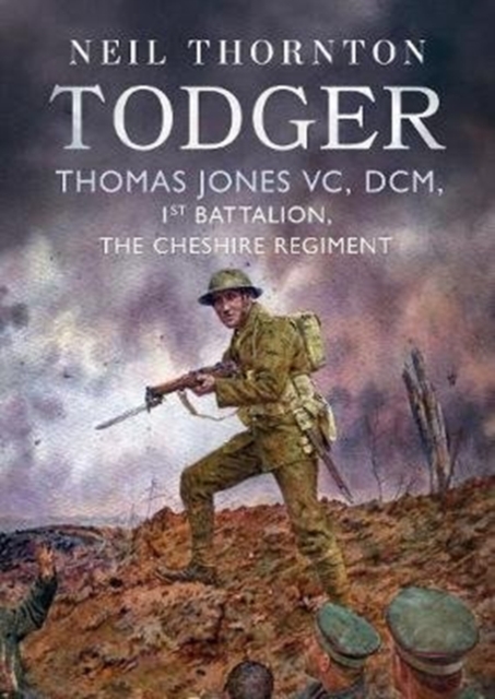 Todger : Thomas Jones VC, DCM, 1st Battalion, The Cheshire Regiment, Hardback Book