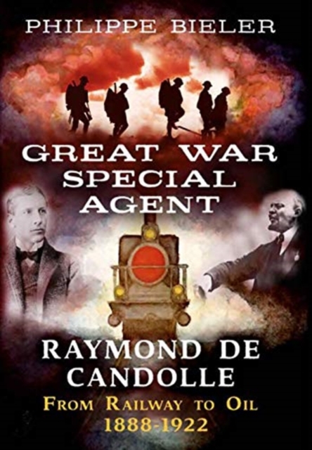 Great War Special Agent Raymond de Candolle : From Railway to Oil 1888-1922, Hardback Book
