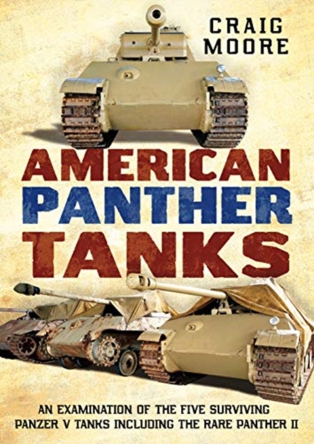 American Panther Tanks : An Examination of the Five Surviving Panzer V Tanks including the Rare Panther II, Paperback / softback Book