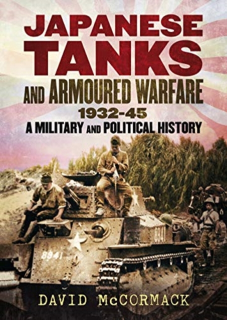 Japanese Tanks and Armoured Warfare 1932-1945, Hardback Book