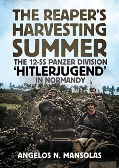 The Reaper's Harvesting Summer : The 12-SS Panzer Division 'Hitlerjugend' in Normandy, Hardback Book