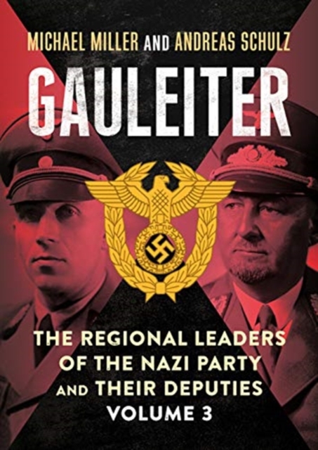 Gauleiter : The Regional Leaders of the Nazi Party and Their Deputies Fritz Sauckel to Hans Zimmermann 3, Hardback Book