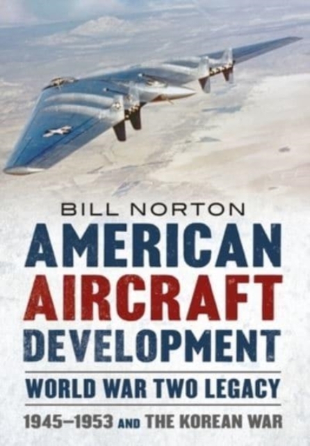 American Aircraft Development Second World War Legacy : 1945-1953 and the Korean Conflict, Hardback Book