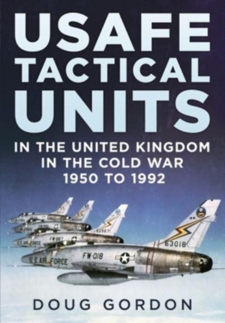 USAFE Tactical Units in the United Kingdom in the Cold War, Hardback Book