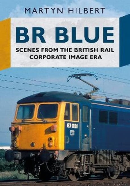 BR Blue : Scenes from the British Rail Corporate Image Era, Paperback / softback Book