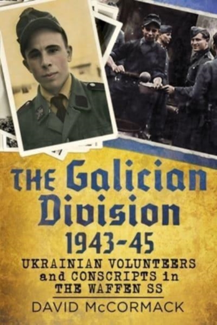 The Galician Division 1943-45 : Ukrainian Volunteers and Conscripts in the Waffen SS, Hardback Book