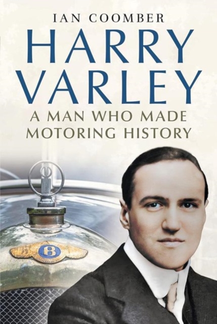 Harry Varley : A Man Who Made Motoring History, Hardback Book