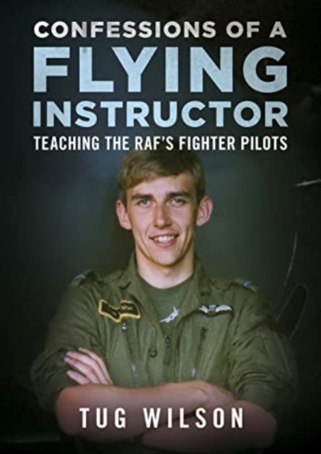 Confessions of a Flying Instructor : Teaching the RAF's Fighter Pilots, Hardback Book