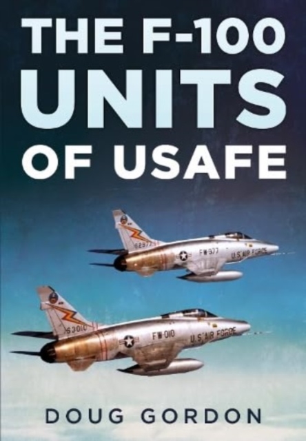 The F-100 Units of USAFE, Hardback Book