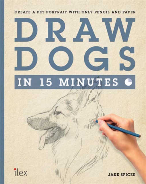 Draw Dogs in 15 Minutes : Create a Pet Portrait With Only Pencil and Paper, Paperback Book