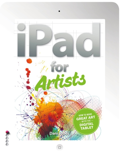 The iPad for Artists : How to Make Great Art with the Digital Tablet, EPUB eBook