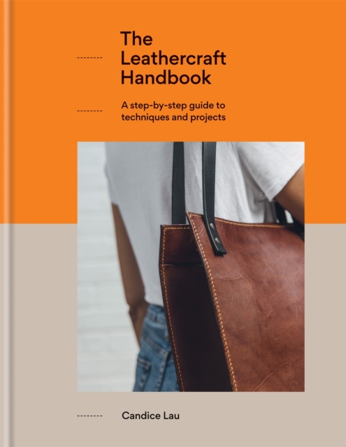 The Leathercraft Handbook : 20 Unique Projects for Complete Beginners, Hardback Book